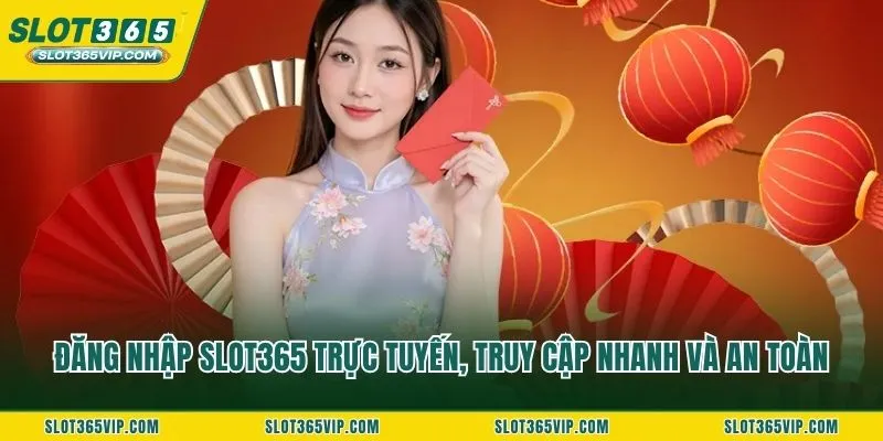 Đăng nhập SLOT365 trực tuyến, truy cập nhanh và an toàn
