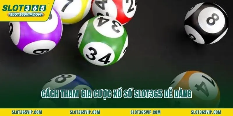 Cách tham gia cược xổ số SLOT365 dễ dàng